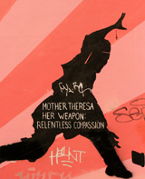Mother Theresa her Weapon : Relentless Compassion. 